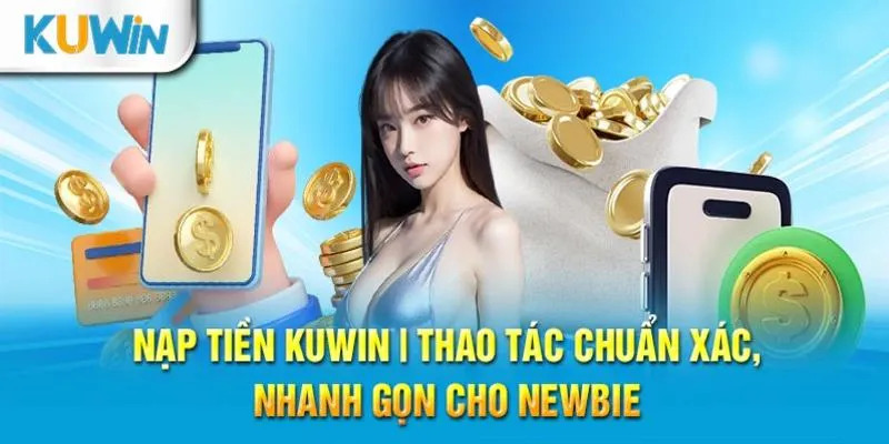 Hướng dẫn nạp tiền Kuwin với những bước đơn giản nhất