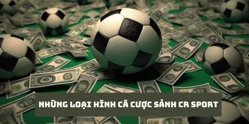 Những loại hình cá cược được ưa chuộng nhất tại sảnh CR Sport